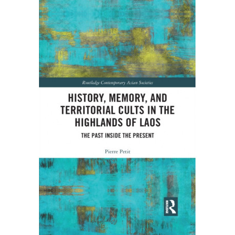 History, Memory, and Territorial Cults in the Highlands of Laos: The Past Inside the Present