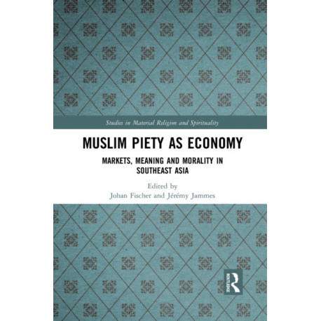 Muslim Piety as Economy: Markets, Meaning and Morality in Southeast Asia