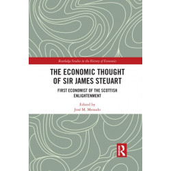 The Economic Thought of Sir James Steuart: First Economist of the Scottish Enlightenment