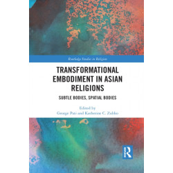 Transformational Embodiment in Asian Religions: Subtle Bodies, Spatial Bodies