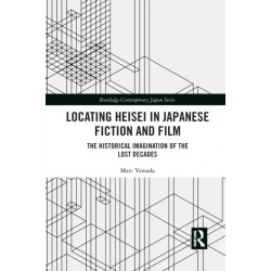 Locating Heisei in Japanese Fiction and Film: The Historical Imagination of the Lost Decades