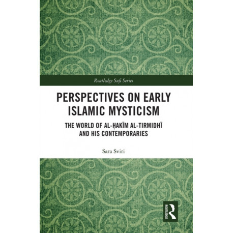 Perspectives on Early Islamic Mysticism: The World of al-Hakim al-Tirmidhi and his Contemporaries