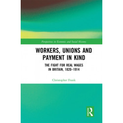 Workers, Unions and Payment in Kind: The Fight for Real Wages in Britain, 1820–1914