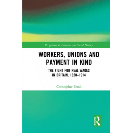Workers, Unions and Payment in Kind: The Fight for Real Wages in Britain, 1820–1914
