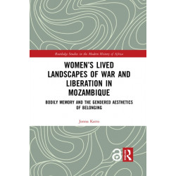 Women’s Lived Landscapes of War and Liberation in Mozambique: Bodily Memory and the Gendered Aesthetics of Belonging