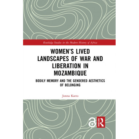 Women’s Lived Landscapes of War and Liberation in Mozambique: Bodily Memory and the Gendered Aesthetics of Belonging