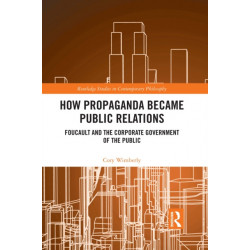 How Propaganda Became Public Relations: Foucault and the Corporate Government of the Public