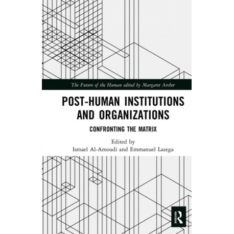 Post-Human Institutions and Organizations: Confronting the Matrix