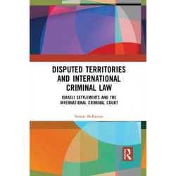 Disputed Territories and International Criminal Law: Israeli Settlements and the International Criminal Court