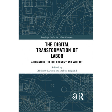 The Digital Transformation of Labor: Automation, the Gig Economy and Welfare