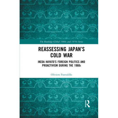 Reassessing Japan’s Cold War: Ikeda Hayato's Foreign Politics and Proactivism During the 1960s