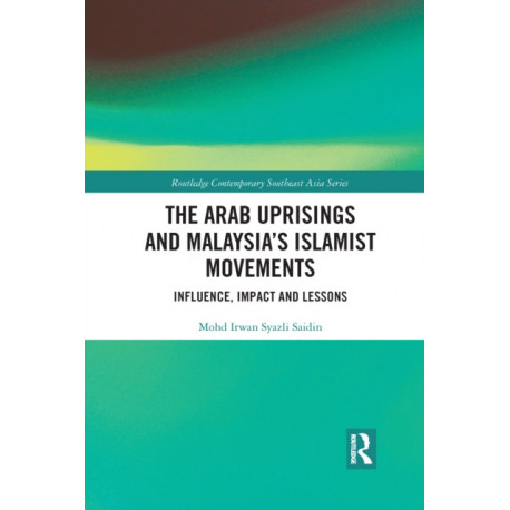 The Arab Uprisings and Malaysia’s Islamist Movements: Influence, Impact and Lessons