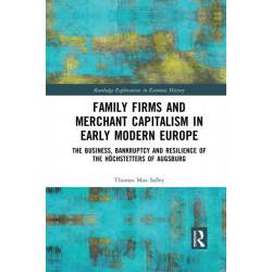 Family Firms and Merchant Capitalism in Early Modern Europe: The Business, Bankruptcy and Resilience of the Hochstetters of Augsburg