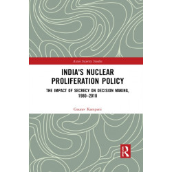 India's Nuclear Proliferation Policy: The Impact of Secrecy on Decision Making, 1980–2010