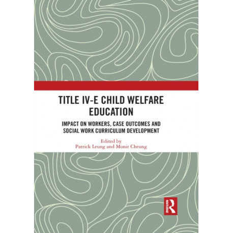 Title IV-E Child Welfare Education: Impact on Workers, Case Outcomes and Social Work Curriculum Development