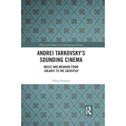 Andrei Tarkovsky's Sounding Cinema: Music and Meaning from Solaris to The Sacrifice
