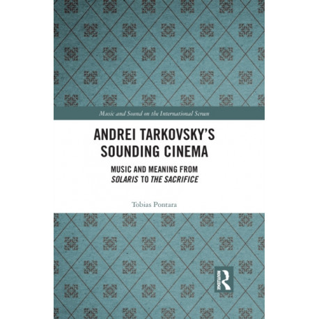 Andrei Tarkovsky's Sounding Cinema: Music and Meaning from Solaris to The Sacrifice