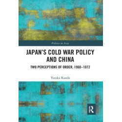 Japan’s Cold War Policy and China: Two Perceptions of Order, 1960-1972