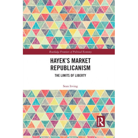 Hayek’s Market Republicanism: The Limits of Liberty