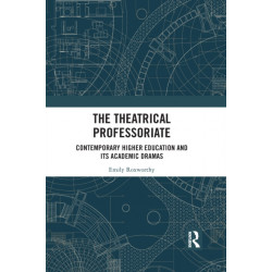 The Theatrical Professoriate: Contemporary Higher Education and Its Academic Dramas