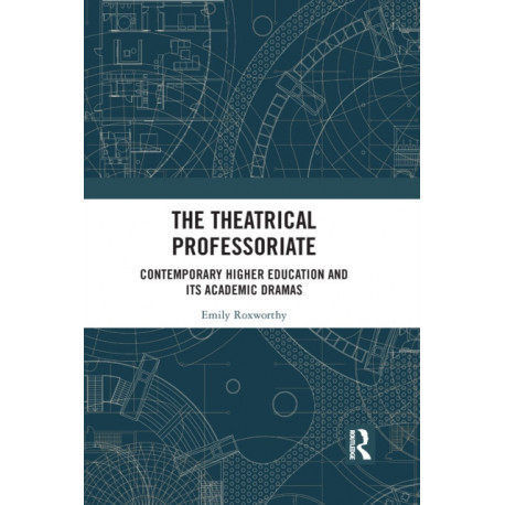 The Theatrical Professoriate: Contemporary Higher Education and Its Academic Dramas