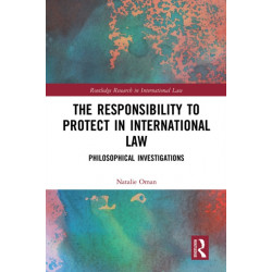 The Responsibility to Protect in International Law: Philosophical Investigations