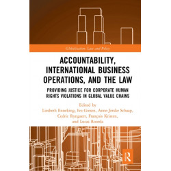 Accountability, International Business Operations and the Law: Providing Justice for Corporate Human Rights Violations in Global Value Chains