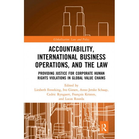 Accountability, International Business Operations and the Law: Providing Justice for Corporate Human Rights Violations in Global Value Chains