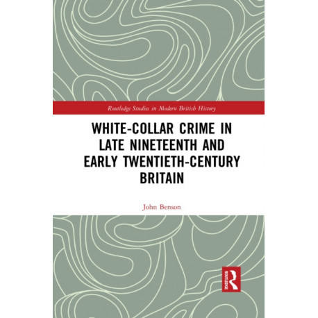 White-Collar Crime in Late Nineteenth and Early Twentieth-Century Britain