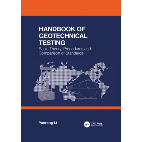 Handbook of Geotechnical Testing: Basic Theory, Procedures and Comparison of Standards: Basic Theory, Procedures and Comparison of Standards