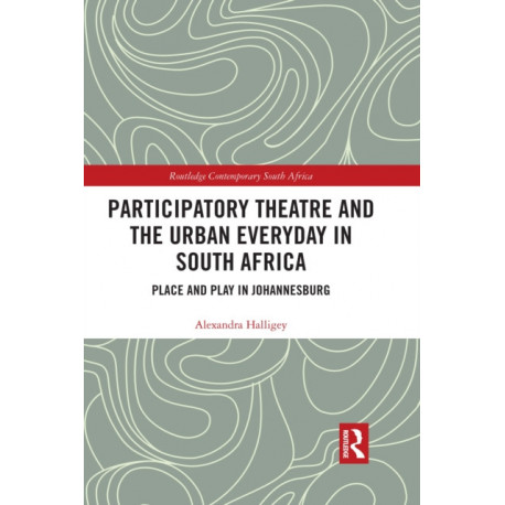 Participatory Theatre and the Urban Everyday in South Africa: Place and Play in Johannesburg