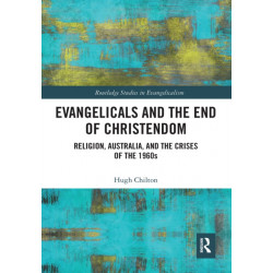 Evangelicals and the End of Christendom: Religion, Australia and the Crises of the 1960s
