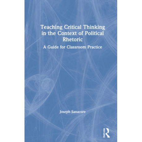 Teaching Critical Thinking in the Context of Political Rhetoric: A Guide for Classroom Practice
