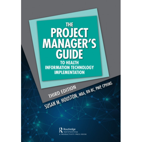 The Project Manager's Guide to Health Information Technology Implementation: The Project Manager's Guide to Health Information Technology Implementation