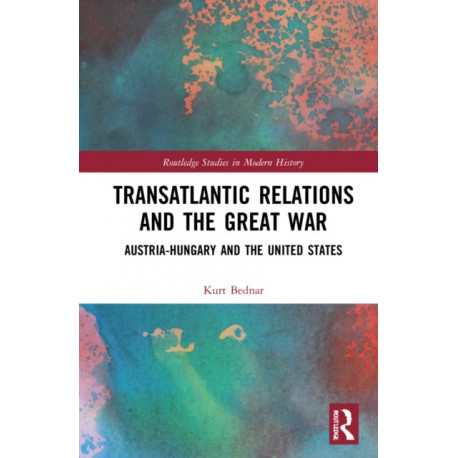 Transatlantic Relations and the Great War: Austria-Hungary and the United States