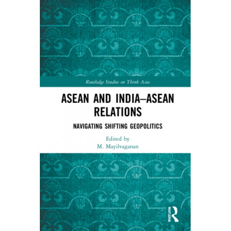 ASEAN and India–ASEAN Relations: Navigating Shifting Geopolitics