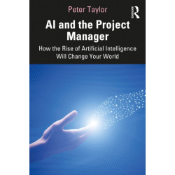 AI and the Project Manager: How the Rise of Artificial Intelligence Will Change Your World
