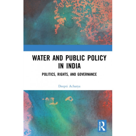 Water and Public Policy in India: Politics, Rights, and Governance