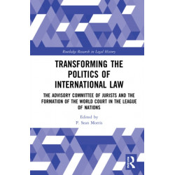 Transforming the Politics of International Law: The Advisory Committee of Jurists and the Formation of the World Court in the League of Nations