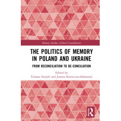 The Politics of Memory in Poland and Ukraine: From Reconciliation to De-Conciliation