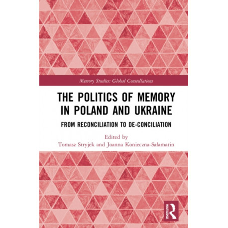 The Politics of Memory in Poland and Ukraine: From Reconciliation to De-Conciliation
