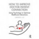 How to Improve Doctor-Patient Connection: Using Psychology to Optimize Healthcare Interactions