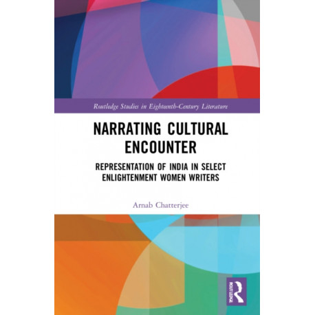 Narrating Cultural Encounter: Representations of India by Select Enlightenment Women Writers