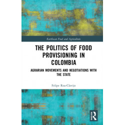 The Politics of Food Provisioning in Colombia: Agrarian Movements and Negotiations with the State