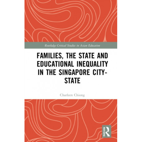Families, the State and Educational Inequality in the Singapore City-State