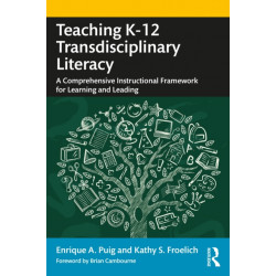 Teaching K–12 Transdisciplinary Literacy: A Comprehensive Instructional Framework for Learning and Leading