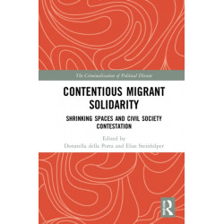 Contentious Migrant Solidarity: Shrinking Spaces and Civil Society Contestation