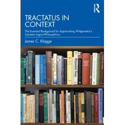 Tractatus in Context: The Essential Background for Appreciating Wittgenstein’s Tractatus Logico-Philosophicus