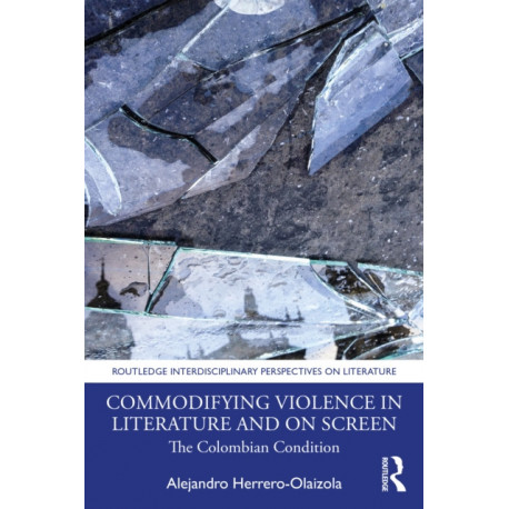 Commodifying Violence in Literature and on Screen: The Colombian Condition