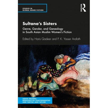 Sultana’s Sisters: Genre, Gender, and Genealogy in South Asian Muslim Women's Fiction